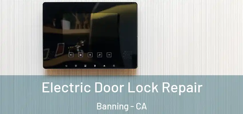  Electric Door Lock Repair Banning - CA